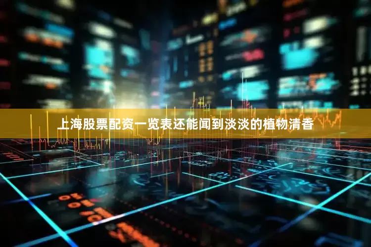 上海股票配资一览表还能闻到淡淡的植物清香