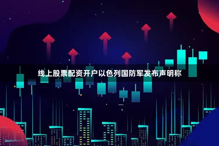 线上股票配资开户以色列国防军发布声明称