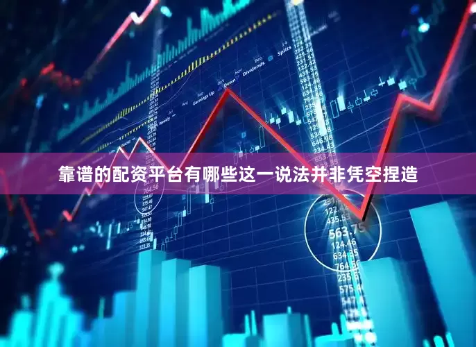 靠谱的配资平台有哪些这一说法并非凭空捏造