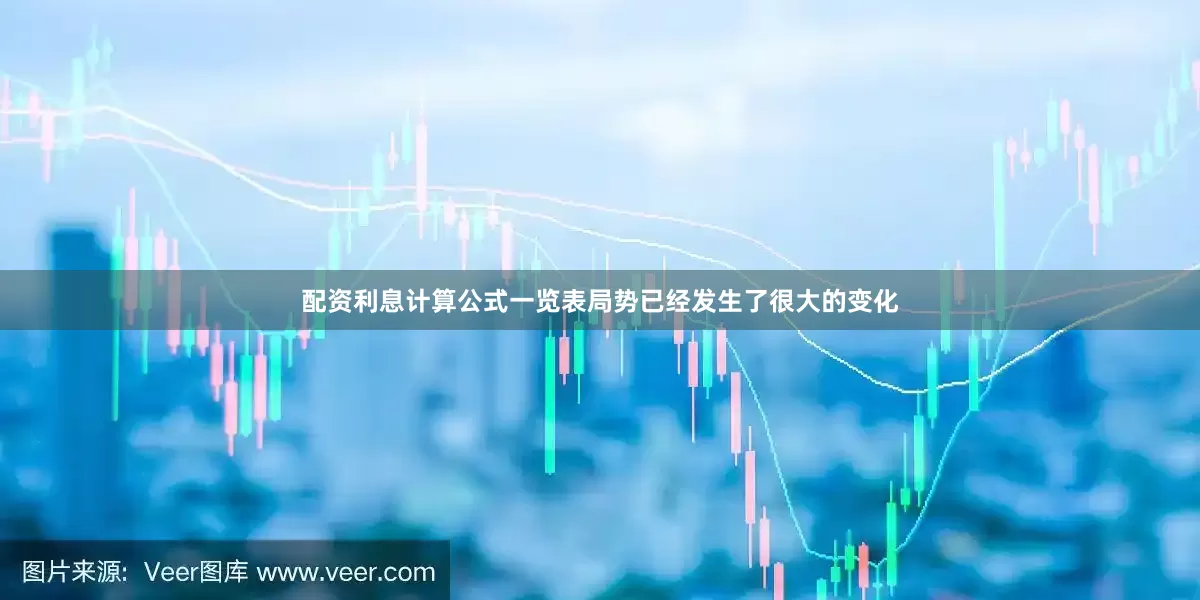 配资利息计算公式一览表局势已经发生了很大的变化